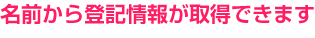 名前から登記情報が取得できます